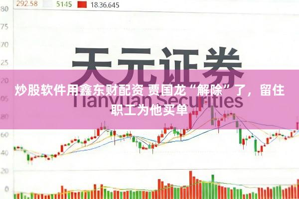 炒股软件用鑫东财配资 贾国龙“解除”了，留住职工为他买单